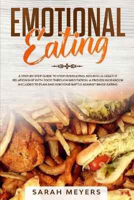 Emotional Eating: A Step By Step Guide to Stop Overeating - Nourish a Healthy Relationship with Food Through Meditation. A Proven Workbook Included to Plan and Win Your Battle Against Binge Eating
