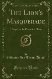 The Lion's Masquerade: A Sequel to the Peacock at Home (Classic Reprint)