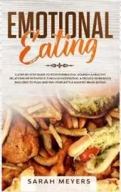 Emotional Eating: A Step-By-Step Guide to Stop Overeating. Nourish a Healthy Relationship with Food Through Meditation. A Proven Workbook Included to Plan and Win Your Battle Against Binge Eating