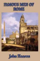 Famous Men of Rome: Biographical Stories of Rome's Heroes, Generals, Statesmen, and Emperors