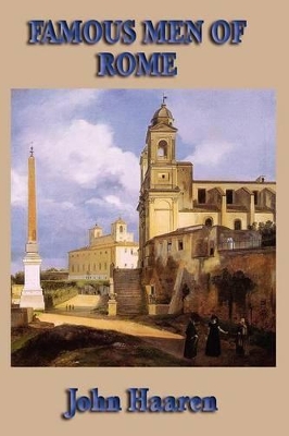 Famous Men of Rome: Biographical Stories of Rome's Heroes, Generals, Statesmen, and Emperors