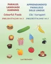 Colourful Foods / Cibi Variopinti: Parallel Language Learning Vol. 2 / Apprendimento Parallelo delle Lingue Vol. 2