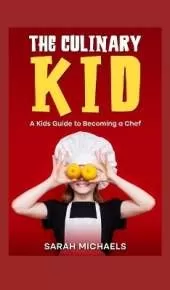 The Culinary Kid: A Kids Guide to Becoming a Chef (Careers for Kids)