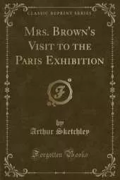 Mrs. Brown's Visit to the Paris Exhibition (Classic Reprint)
