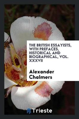 The British Essayists, with Prefaces, Historical and Biographical, Vol. XXXVII