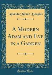 A Modern Adam and Eve in a Garden (Classic Reprint)