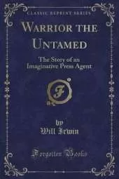 Warrior the Untamed: The Story of an Imaginative Press Agent (Classic Reprint)