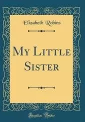 My Little Sister (Classic Reprint)
