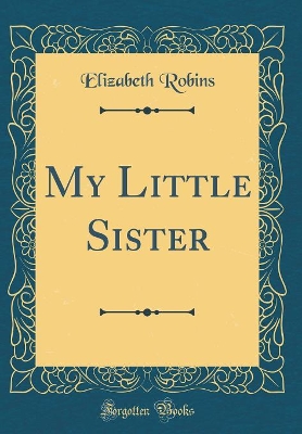 My Little Sister (Classic Reprint)