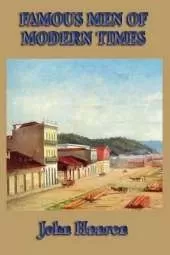 Famous Men of Modern Times: Biographical Sketches of Leaders, Reformers, Explorers, and Builders of the Modern World