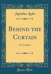 Behind the Curtain: Or, Leelinau (Classic Reprint)