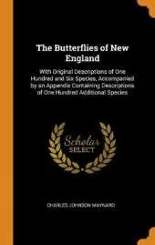 The Butterflies of New England: With Original Descriptions of One Hundred and Six Species, Accompanied by an Appendix Containing Descriptions of One Hundred Additional Species