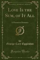 Love Is the Sum, of It All: A Plantation Romance (Classic Reprint)
