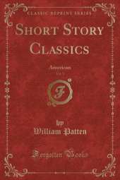 Short Story Classics, Vol. 3: American (Classic Reprint)