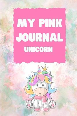 My Pink Journal Unicorn: Pink Journal - Pink Pages Unicorn Journal for Children - Kids Planner - Best Gift Idea for Unicorns Lovers - Gratitude Journal for Girls