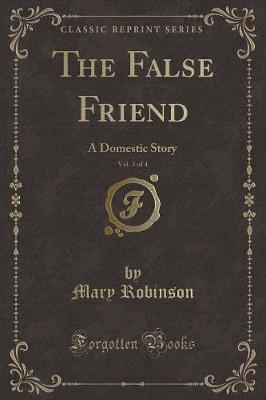 The False Friend, Vol. 3 of 4: A Domestic Story (Classic Reprint)