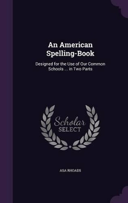 An American Spelling-Book: Designed for the Use of Our Common Schools ... in Two Parts