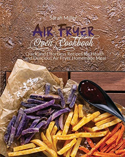 Air Fryer Oven Cookbook: Quick and Effortless Recipes for Health and Delicious Air Fryer Homemade Meal