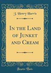 In the Land of Junket and Cream (Classic Reprint)