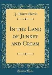In the Land of Junket and Cream (Classic Reprint)