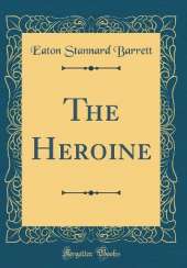 The Heroine (Classic Reprint)
