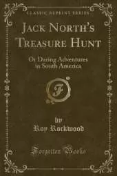 Jack North's Treasure Hunt: Or Daring Adventures in South America (Classic Reprint)