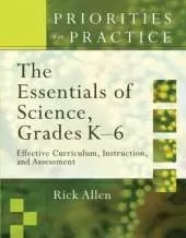The Essentials of Science, Grades K-6: Effective Curriculum, Instruction, and Assessment