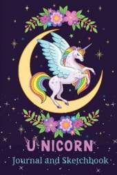 Unicorn Journal and Sketchbook: Notebook With Thematic Pages and Motivational AffirmationsGirl notebookUnicorn notebookGirl journal