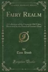 Fairy Realm: A Collection of the Favourite Old Tales, Illustrated by the Pencil of Gustave Doré (Classic Reprint)