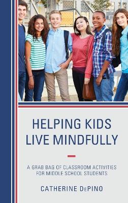 Helping Kids Live Mindfully: A Grab Bag of Classroom Activities for Middle School Students