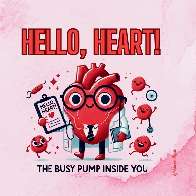 Hello, Heart!: The Busy Pump Inside You
