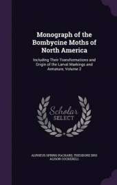 Monograph of the Bombycine Moths of North America: Including Their Transformations and Origin of the Larval Markings and Armature, Volume 2