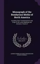 Monograph of the Bombycine Moths of North America: Including Their Transformations and Origin of the Larval Markings and Armature, Volume 2