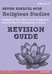 REVISE EDEXCEL: Edexcel GCSE Religious Studies Unit 1 Religion and Life and Unit 8 Religion and Society Christianity and Islam Revision Guide
