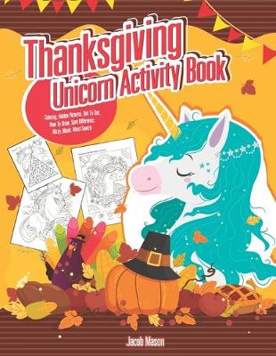 Thanksgiving Unicorn Activity Book: Coloring, Hidden Pictures, Dot To Dot, How To Draw, Spot Difference, Maze, Mask, Word Search