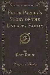 Peter Parley's Story of the Unhappy Family (Classic Reprint)