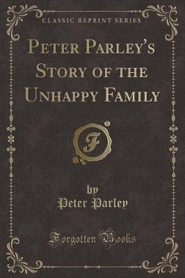 Peter Parley's Story of the Unhappy Family (Classic Reprint)