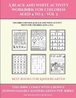 Best Books for Kindergarten (A black and white activity workbook for children aged 4 to 5 - Vol 3): This book contains 50 black and white activity sheets for children aged 4 to 5