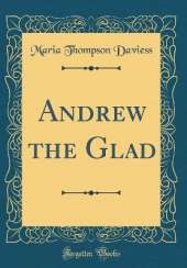 Andrew the Glad (Classic Reprint)