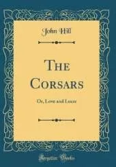 The Corsars: Or, Love and Lucre (Classic Reprint)