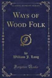 Ways of Wood Folk (Classic Reprint)