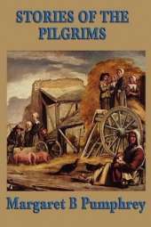 Stories of the Pilgrims: A Juvenile Classic of Early Colonial Life and the Plymouth Settlement