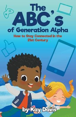 The ABC's of Generation Alpha: How to Stay Connected in the 21st Century