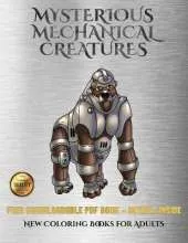 New Coloring Books for Adults (Mysterious Mechanical Creatures): Advanced Coloring (Colouring) Books with 40 Coloring Pages: Mysterious Mechanical Creatures (Colouring (Coloring) Books)