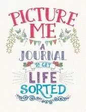 Picture Me: A Journal to Get Life Sorted