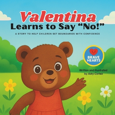 Valentina Learns To Say No: Children's Book About Setting Boundaries, Self-Care, and Emotional Safety That Teaches Kids to Say No with Confidence, Express Their Feelings, and Trust Themselves - A Story for Emotional Development in the Preschool Years.