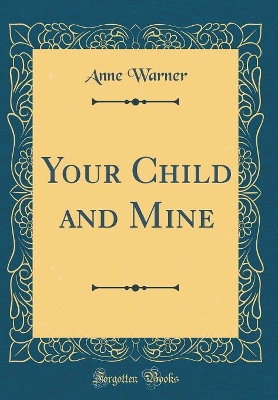 Your Child and Mine (Classic Reprint)