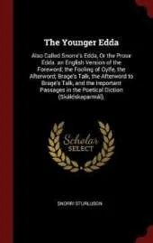The Younger Edda: Also Called Snorre's Edda, Or the Prose Edda. an English Version of the Foreword; the Fooling of Gylfe, the Afterword; Brage's Talk, the Afterword to Brage's Talk, and the Important Passages in the Poetical Diction (Skáldskaparmál),