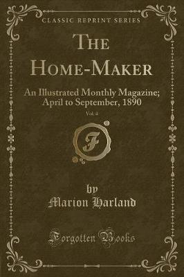The Home-Maker, Vol. 4: An Illustrated Monthly Magazine; April to September, 1890 (Classic Reprint)