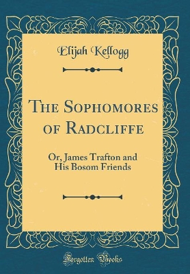 The Sophomores of Radcliffe: Or, James Trafton and His Bosom Friends (Classic Reprint)